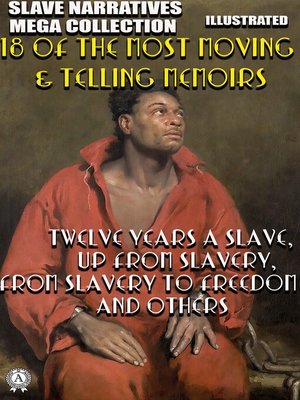 cover image of Slave Narratives Mega Collection. 18 of the Most Moving & Telling Memoirs. Illustrated